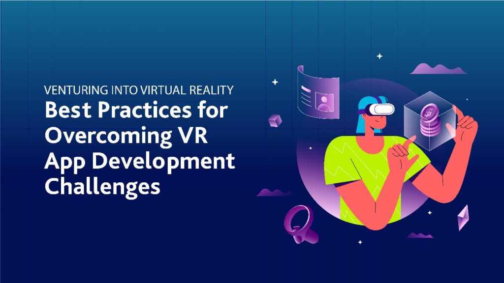Venturing into Virtual Reality: Best Practices for Overcoming VR App Development Challenges