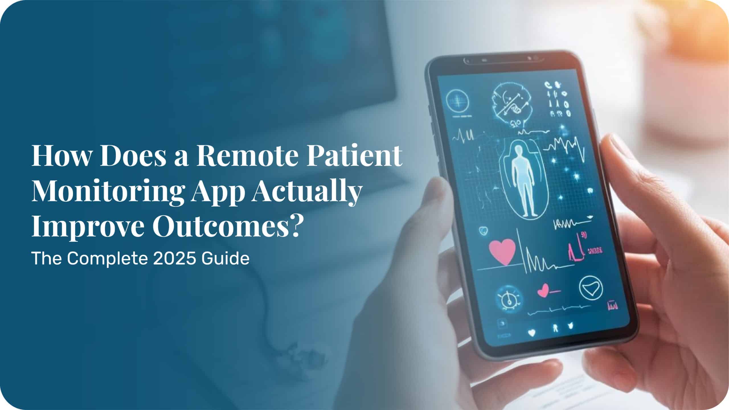 How Does a Remote Patient Monitoring App Actually Improve Outcomes? The Complete 2025 Guide