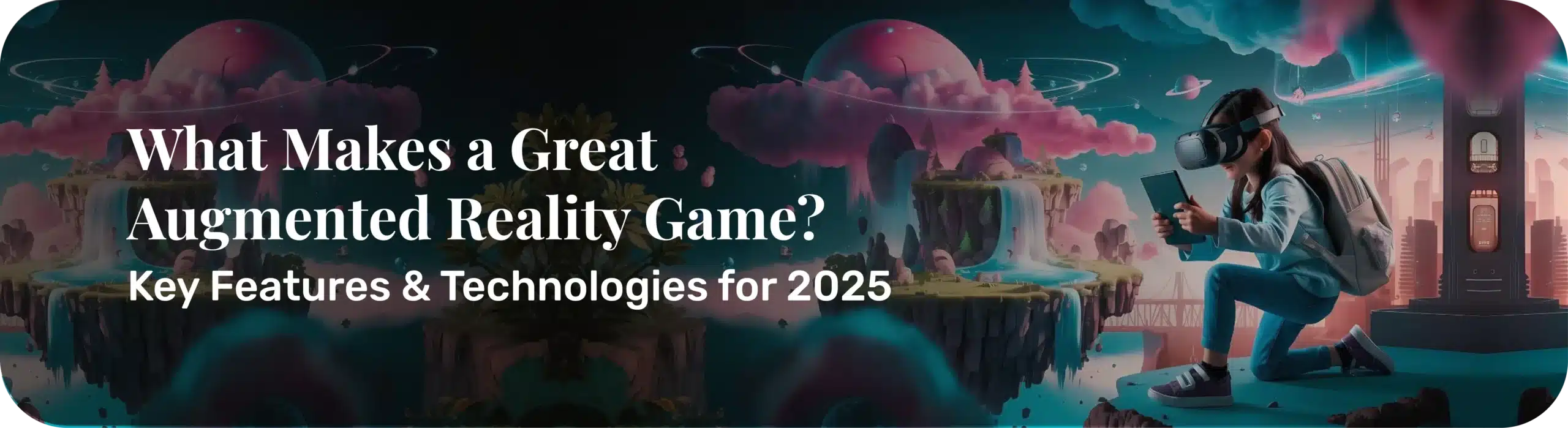 What Makes a Great Augmented Reality Game? Key Features & Technologies for 2025