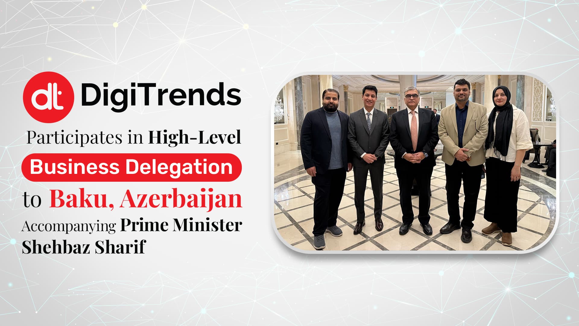 DigiTrends Participates in High-Level Business Delegation to Baku, Azerbaijan Accompanying Prime Minister Shehbaz Sharif