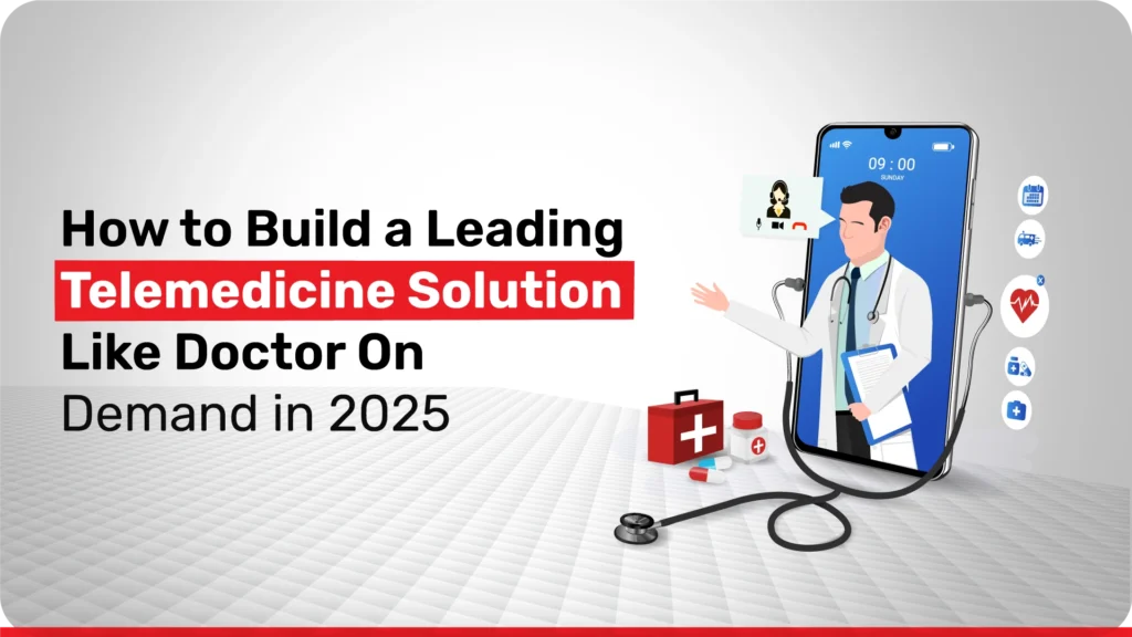 How to Build a Leading Telemedicine Solution Like Doctor On Demand in 2025?