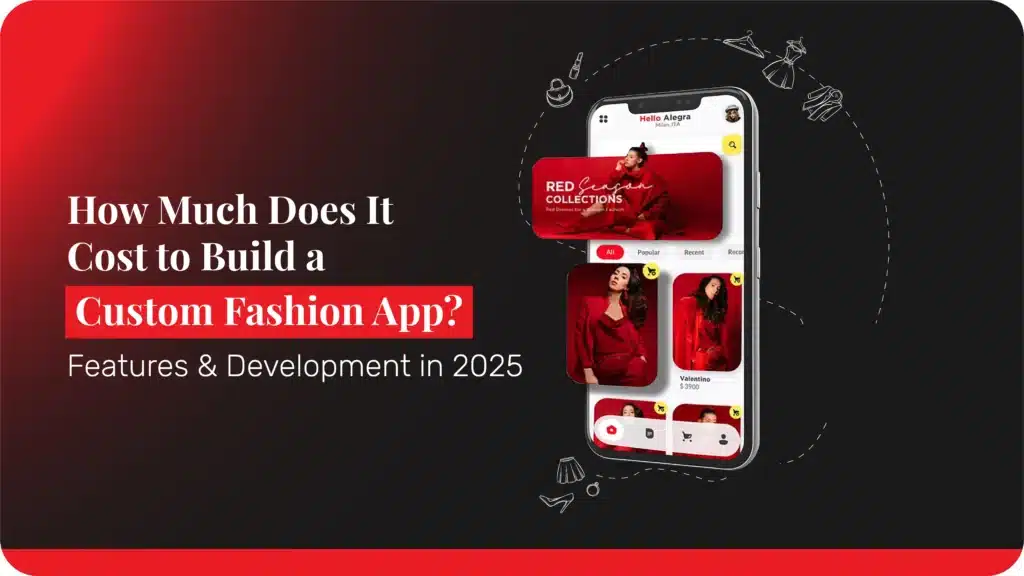 How Much Does It Cost To Build a Custom Fashion App? Features & Development in 2025